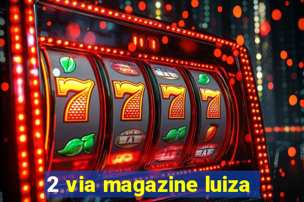 2 via magazine luiza